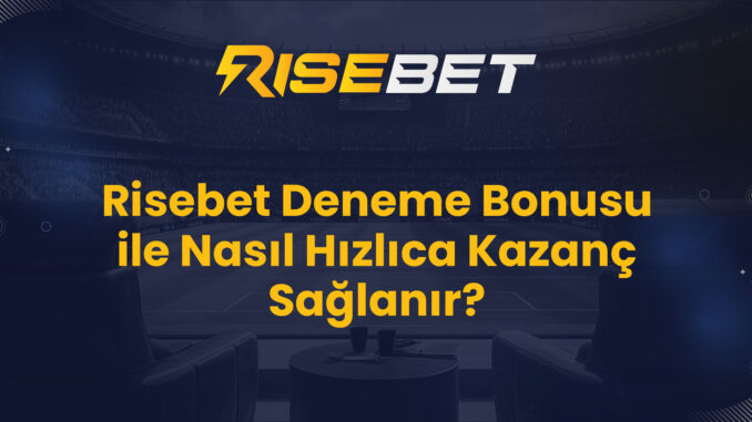 Risebet Deneme Bonusu ile Nasıl Hızlıca Kazanç Sağlanır?