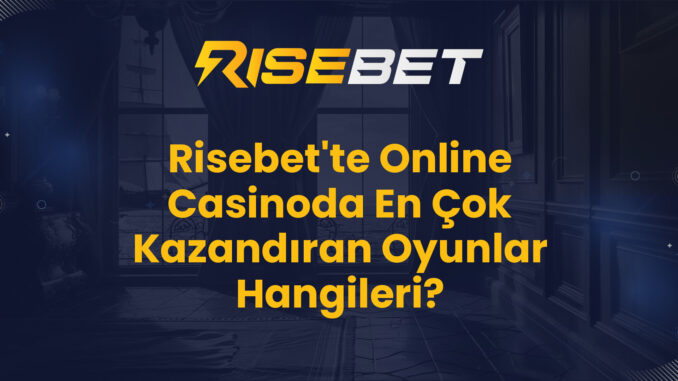 Risebet'te Online Casinoda En Çok Kazandıran Oyunlar Hangileri?