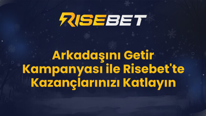 Arkadaşını Getir Kampanyası ile Risebet'te Kazançlarınızı Katlayın