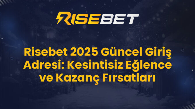 Risebet 2025 Güncel Giriş Adresi: Kesintisiz Eğlence ve Kazanç Fırsatları
