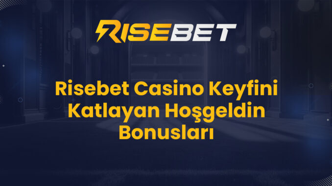 Risebet Casino Keyfini Katlayan Hoşgeldin Bonusları