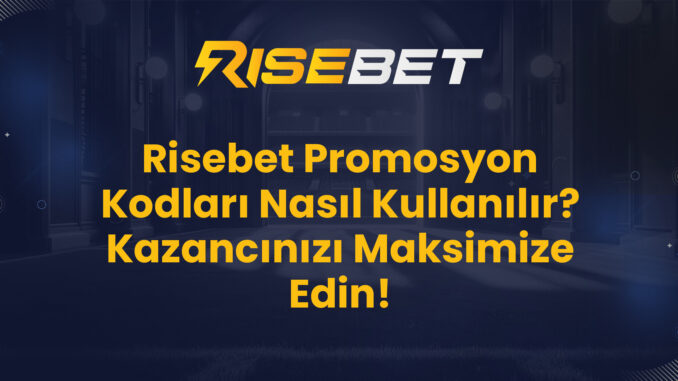 Risebet Promosyon Kodları Nasıl Kullanılır? Kazancınızı Maksimize Edin!