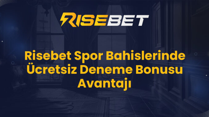 Risebet Spor Bahislerinde Ücretsiz Deneme Bonusu Avantajı