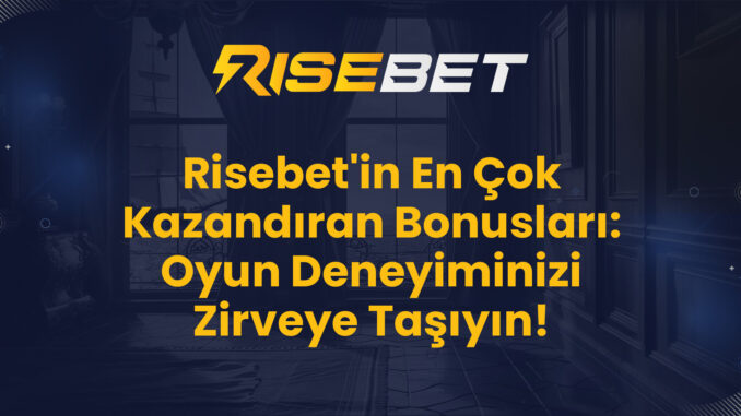 Risebet'in En Çok Kazandıran Bonusları: Oyun Deneyiminizi Zirveye Taşıyın!