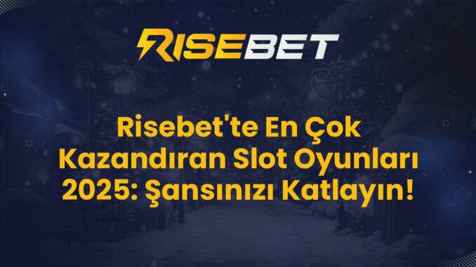 Risebet'te En Çok Kazandıran Slot Oyunları 2025: Şansınızı Katlayın!