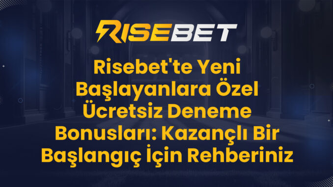 Risebet'te Yeni Başlayanlara Özel Ücretsiz Deneme Bonusları: Kazançlı Bir Başlangıç İçin Rehberiniz