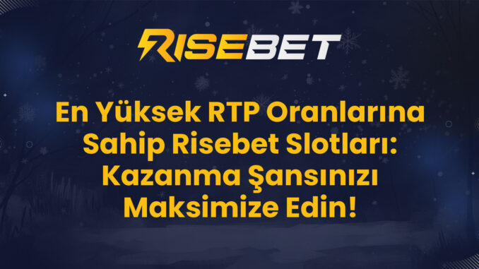 En Yüksek RTP Oranlarına Sahip Risebet Slotları: Kazanma Şansınızı Maksimize Edin!