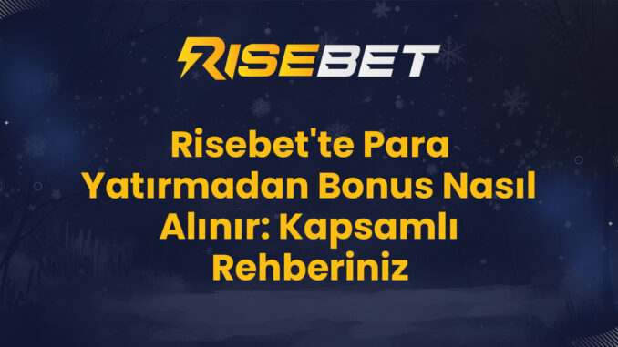 Risebet'te Para Yatırmadan Bonus Nasıl Alınır: Kapsamlı Rehberiniz